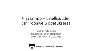 Kirjasampo – kirjallisuuden
verkkopalvelu opetuksessa
Tuomas Aitonurmi
Koulutus Espoon opettajille
Entressen kirjasto 17.1.2019
 