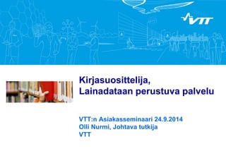 Kirjasuosittelija, Lainadataan perustuva palvelu 
VTT:n Asiakasseminaari 24.9.2014 Olli Nurmi, Johtava tutkija VTT  