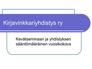 Kirjavinkkariyhdistys ry Kevätseminaari ja yhdistyksen sääntömääräinen vuosikokous 