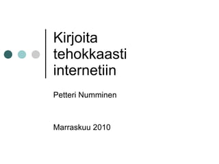 Kirjoita tehokkaasti internetiin Petteri Numminen Marraskuu 2010 