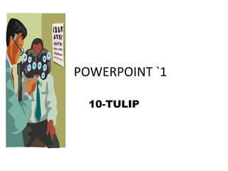 POWERPOINT `1
10-TULIP
 