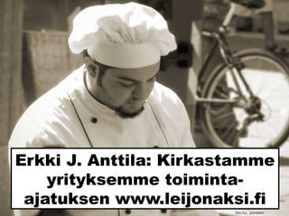 Erkki J. Anttila: Kirkastamme
yrityksemme toiminta-
ajatuksen www.leijonaksi.fi
Sxc.hu_ piovasco
 