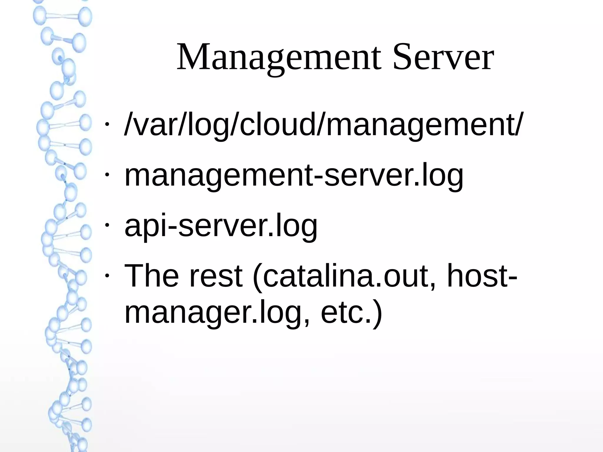 Management Server
●
/var/log/cloud/management/
●
management-server.log
●
api-server.log
●
The rest (catalina.out, host-
manager.log, etc.)
 