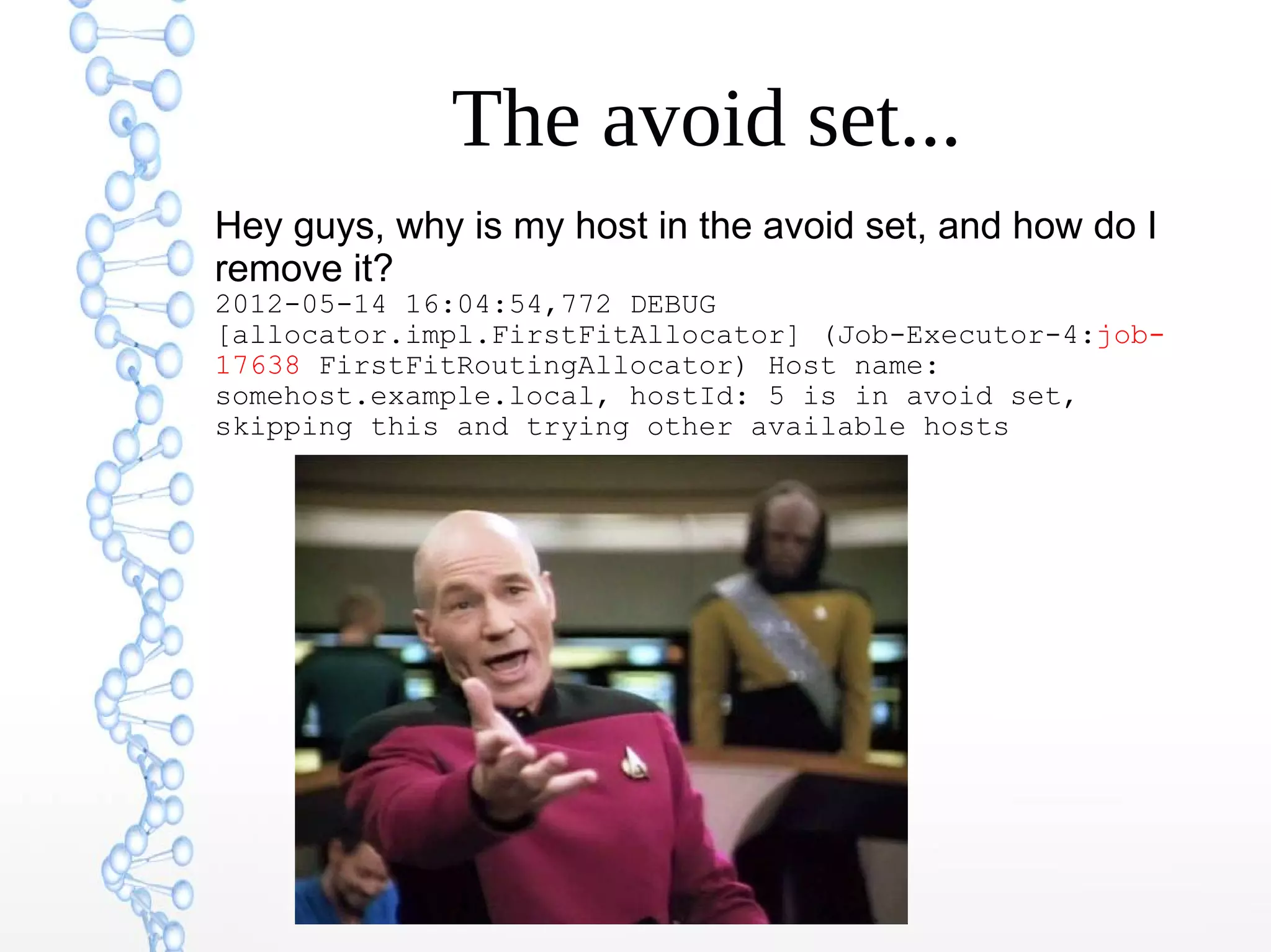The avoid set...
Hey guys, why is my host in the avoid set, and how do I
remove it?
2012-05-14 16:04:54,772 DEBUG
[allocator.impl.FirstFitAllocator] (Job-Executor-4:job-
17638 FirstFitRoutingAllocator) Host name:
somehost.example.local, hostId: 5 is in avoid set,
skipping this and trying other available hosts
 