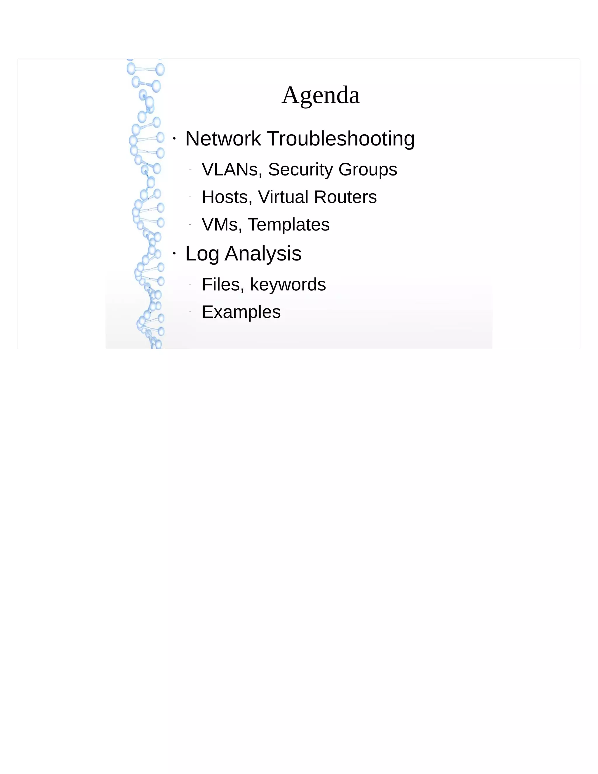 Agenda
●
Network Troubleshooting
–
VLANs, Security Groups
–
Hosts, Virtual Routers
–
VMs, Templates
●
Log Analysis
–
Files, keywords
–
Examples
 