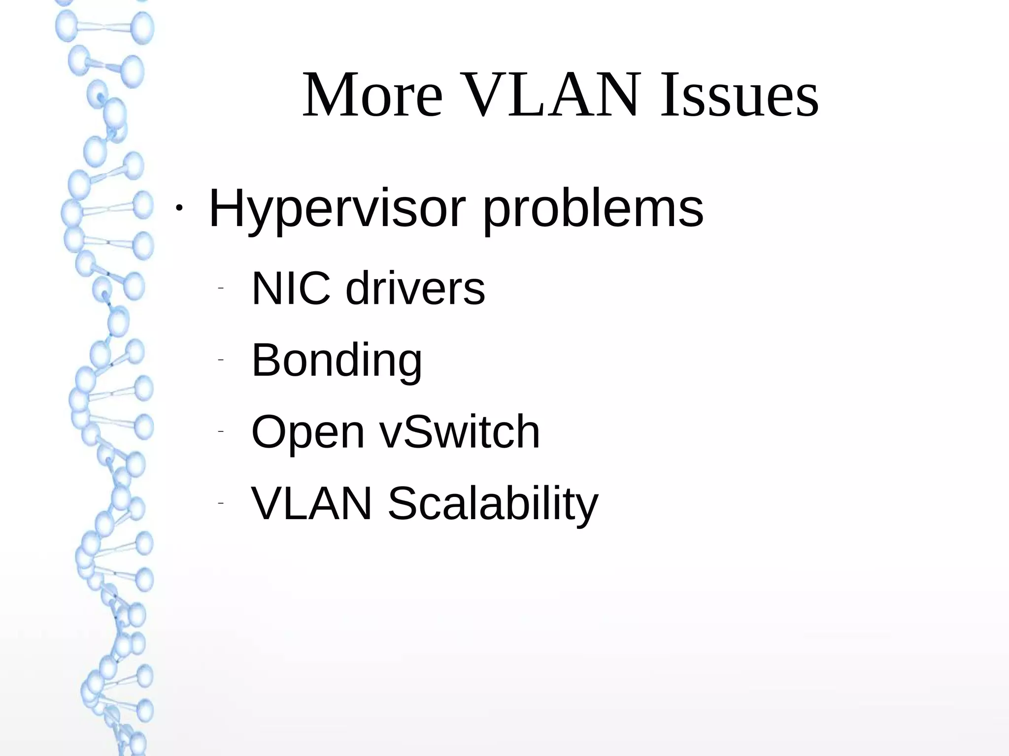 More VLAN Issues
●
Hypervisor problems
–
NIC drivers
–
Bonding
–
Open vSwitch
–
VLAN Scalability
 