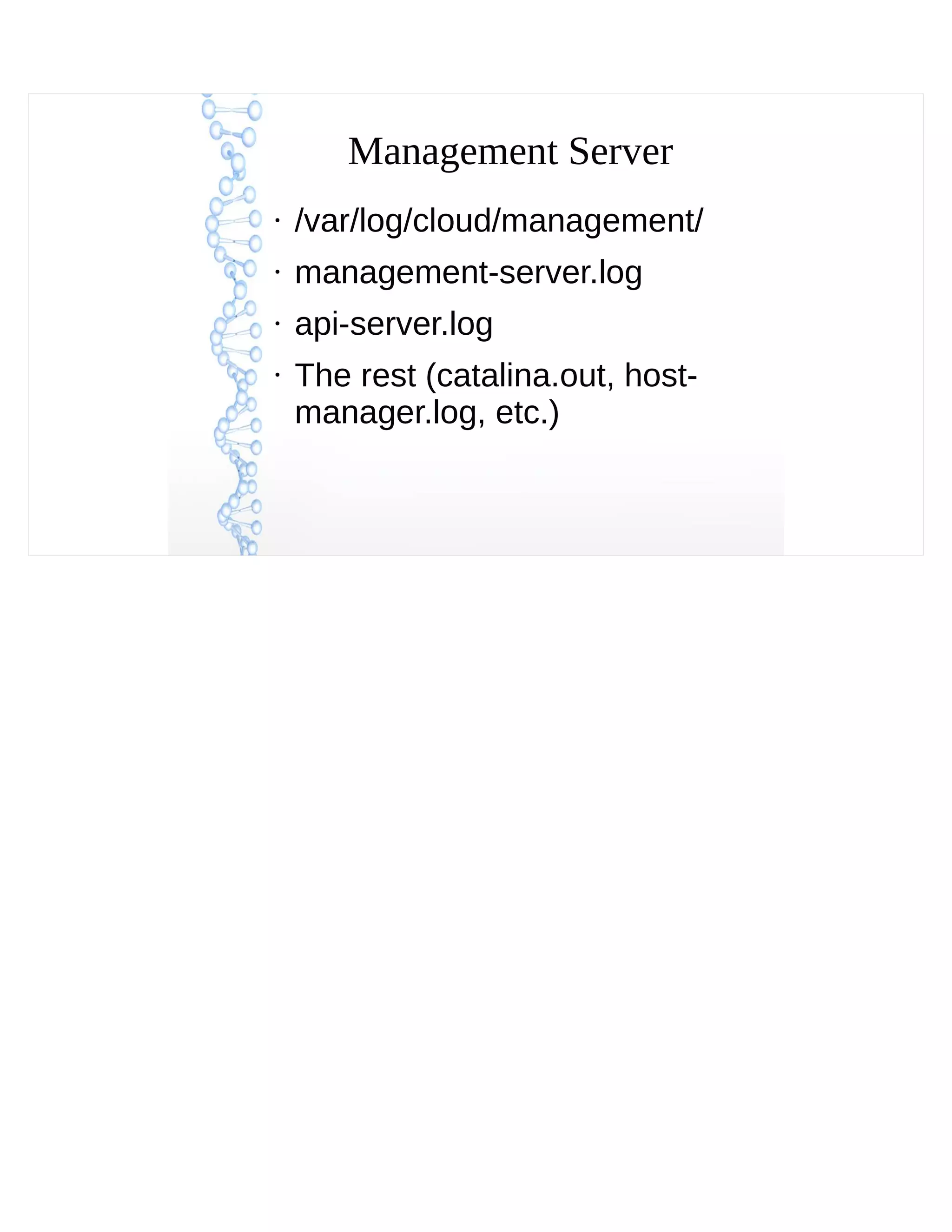 Management Server
●
/var/log/cloud/management/
●
management-server.log
●
api-server.log
●
The rest (catalina.out, host-
manager.log, etc.)
 