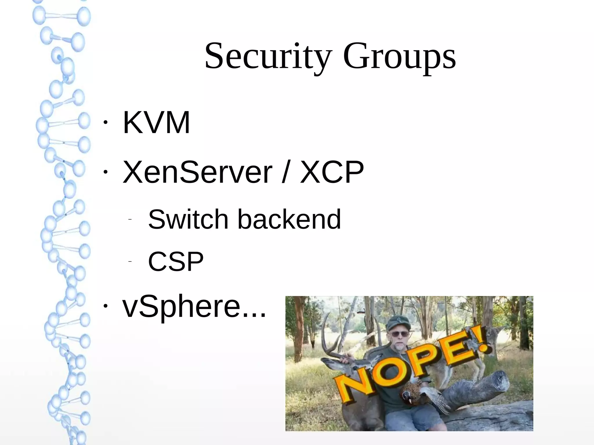 Security Groups
●
KVM
●
XenServer / XCP
–
Switch backend
–
CSP
●
vSphere...
 