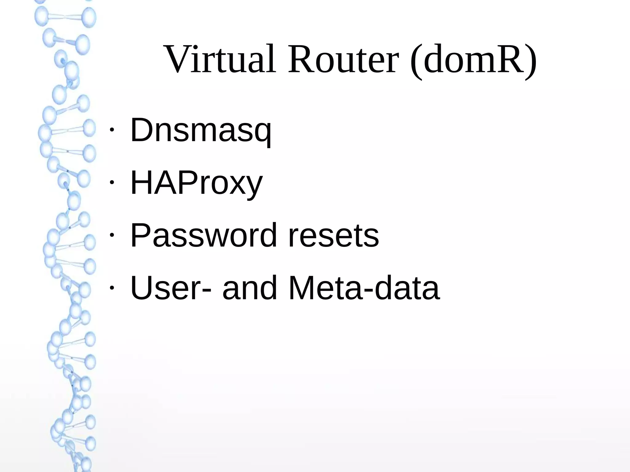 Virtual Router (domR)
●
Dnsmasq
●
HAProxy
●
Password resets
●
User- and Meta-data
 