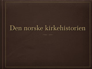 Den norske kirkehistorienDen norske kirkehistorien
 
