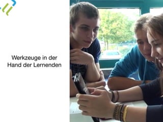 Werkzeuge in der
Hand der Lernenden
 
