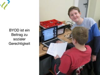 BYOD ist ein
Beitrag zu
sozialer
Gerechtigkeit
 
