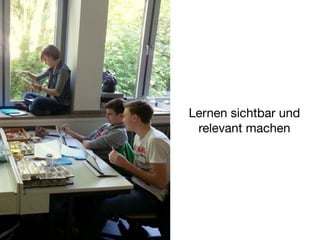 Lernen sichtbar und
relevant machen
 