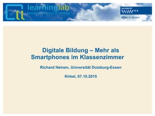 Hier kann Ihr Text stehen
Digitale Bildung – Mehr als
Smartphones im Klassenzimmer
Richard Heinen, Universität Duisburg-Essen
Kirkel, 07.10.2015
 