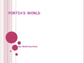 PORTIA’S WORLD By: Me(Portia Kirk) 