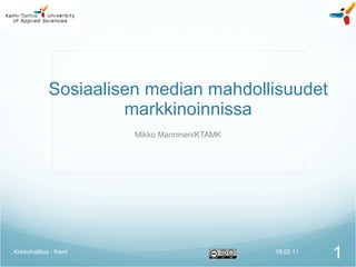 Sosiaalisen median mahdollisuudet markkinoinnissa Mikko Manninen/KTAMK 16.02.11 Kirkkohallitus - Kemi 