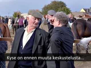 Kyse on ennen muuta keskustelusta... 