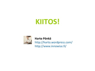 Harto Pönkä http://harto.wordpress.com/ http://www.innowise.fi/   KIITOS! 