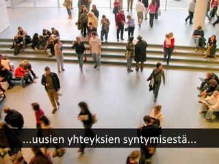 ...uusien yhteyksien syntymisestä... 