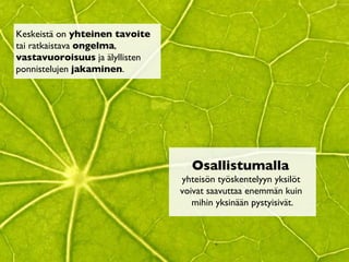Keskeistä on  yhteinen tavoite   tai ratkaistava  ongelma ,  vastavuoroisuus  ja älyllisten ponnistelujen  jakaminen . Osallistumalla   yhteisön työskentelyyn yksilöt  voivat saavuttaa enemmän kuin  mihin yksinään pystyisivät. 