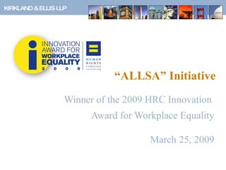 “ ALLSA” Initiative Winner of the 2009 HRC Innovation  Award for Workplace Equality March 25, 2009 