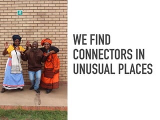 WE FIND
CONNECTORS IN
UNUSUAL PLACES
 