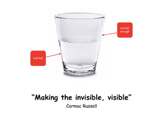 “Making the invisible, visible”
Cormac Russell
 
