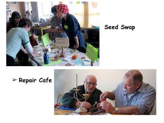 ➢ Seed Swap
➢ Repair Cafe
 
