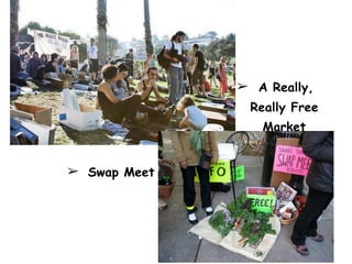 ➢ A Really,
Really Free
Market
➢ Swap Meet
 