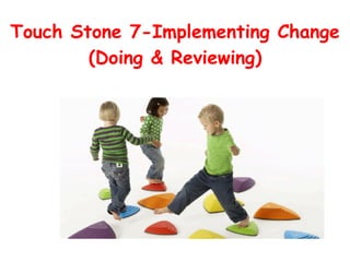 Touch Stone 7-Implementing Change
(Doing & Reviewing)
 