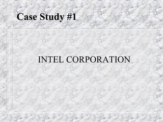 Case Study #1
INTEL CORPORATION
 