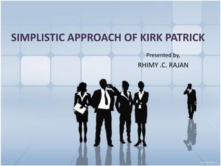 SIMPLISTIC APPROACH OF KIRK PATRICK
                        Presented by,
                      RHIMY .C. RAJAN
 