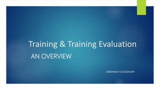 Training & Training Evaluation
AN OVERVIEW
DARSHNA P. CHOUDHURY
 