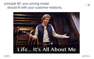 principle #2: your pricing model
should fit with your customer relations.
@PPCKirk
 
