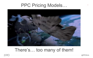PPC Pricing Models…
There’s… too many of them!
@PPCKirk
 