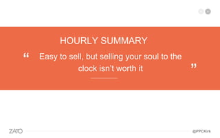 Easy to sell, but selling your soul to the
clock isn’t worth it
“
”—————————
HOURLY SUMMARY
@PPCKirk
 