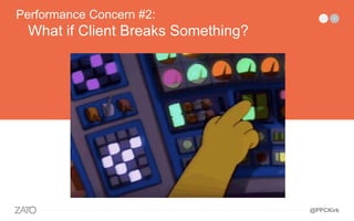 —————————
Performance Concern #2:
What if Client Breaks Something?
@PPCKirk
 