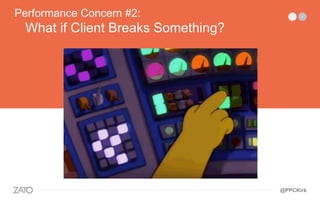 —————————
Performance Concern #2:
What if Client Breaks Something?
@PPCKirk
 