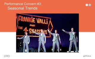 —————————
Performance Concern #3:
Seasonal Trends
@PPCKirk
 