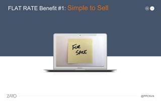 FLAT RATE Benefit #1: Simple to Sell
@PPCKirk
 