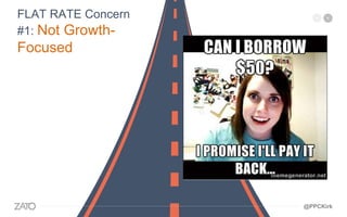 FLAT RATE Concern
#1: Not Growth-
Focused
@PPCKirk
 