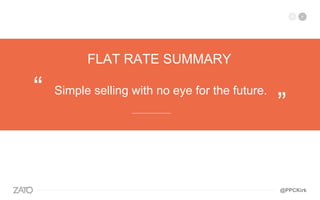 Simple selling with no eye for the future.“
”—————————
FLAT RATE SUMMARY
@PPCKirk
 