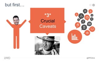 but first…
*3*
Crucial
Caveats
@PPCKirk
 