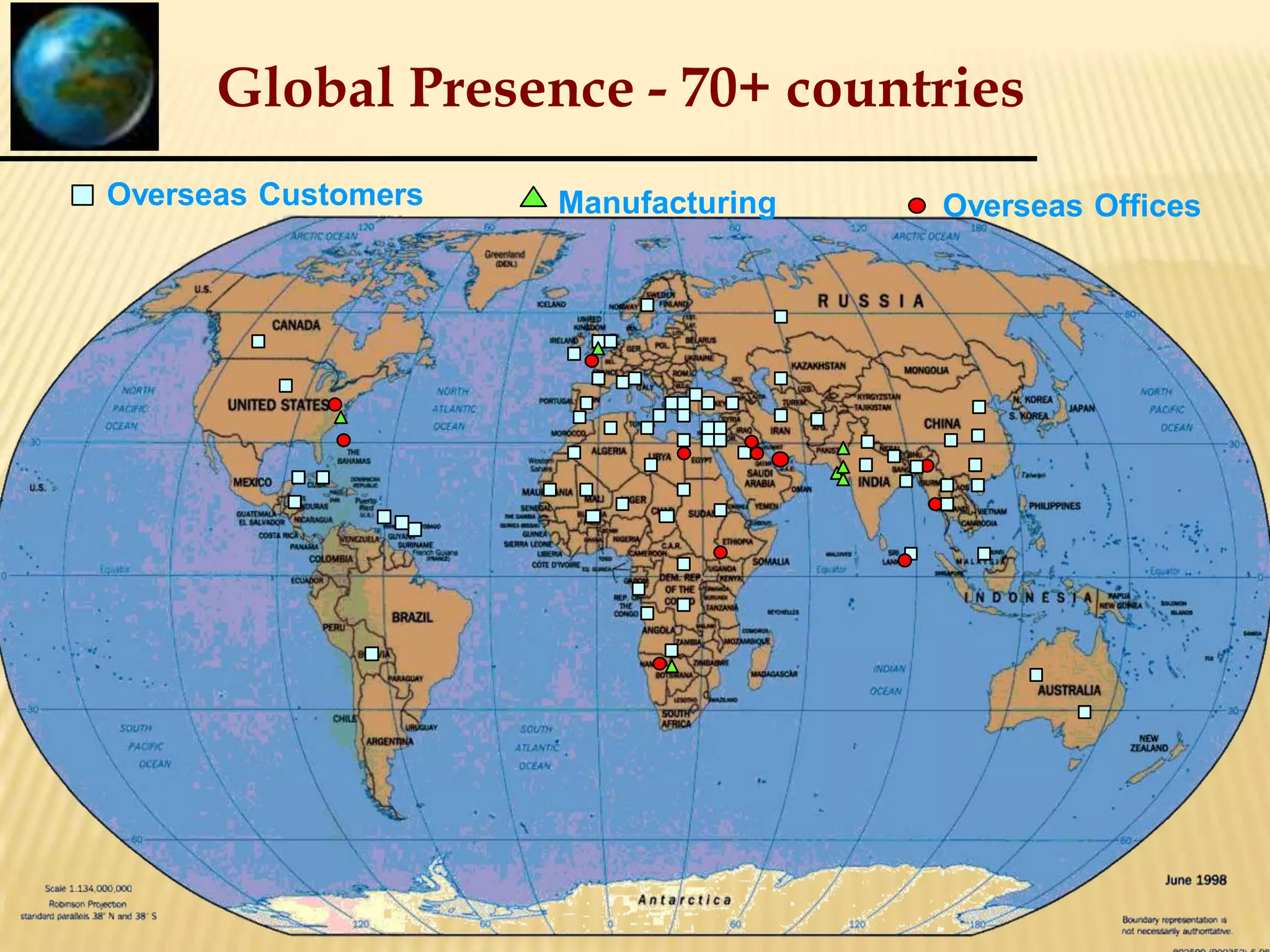 Global Presence - 70+ countries
Overseas Customers Manufacturing Overseas Offices
 