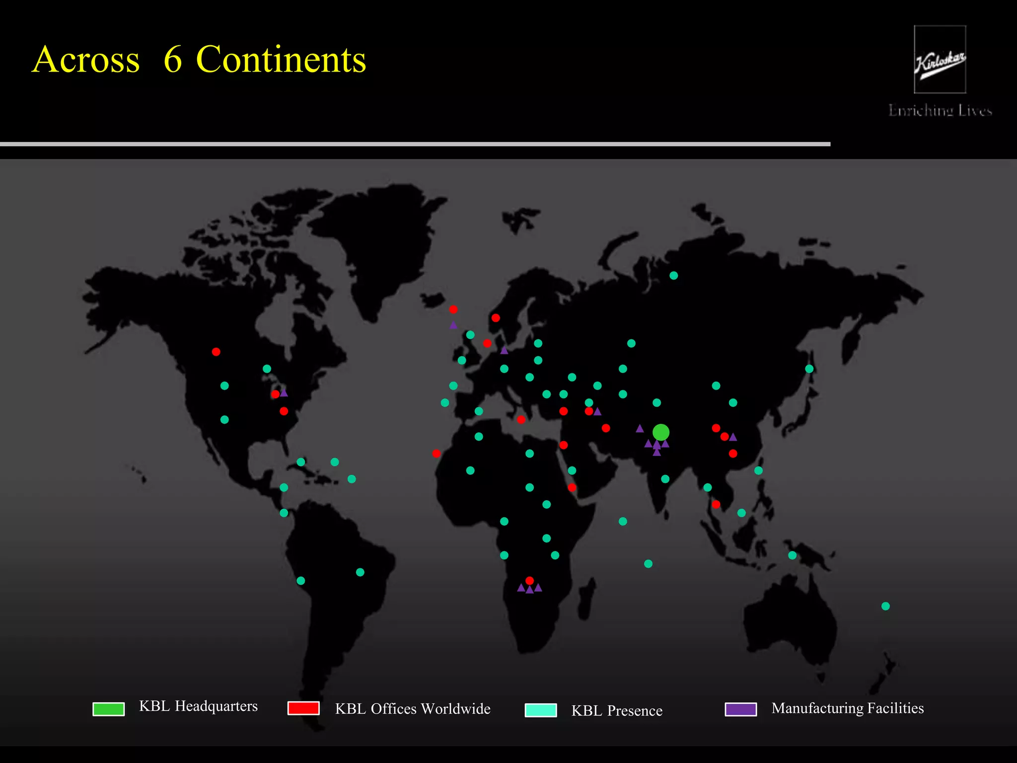 Across 6 Continents
KBL Headquarters Manufacturing FacilitiesKBL Offices Worldwide KBL Presence
 