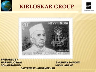 KIRLOSKAR GROUP
1
PREPARED BY
HARSHAL OSWAL SHUBHAM DHADOTI
SOHAN RATHOD NIKHIL ADAKE
SATYAWRAT JAMSANDEKAR
 