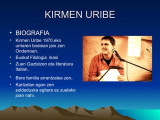 KIRMEN URIBE ,[object Object],[object Object],[object Object],[object Object],[object Object],[object Object]