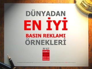 BU SUNUMU İLK KEZ ALANLAR İÇİN NOT:  Her hafta İnternet’ten ve Türk basınından en iyi ve ilginç basın reklamı örneklerini derliyoruz,  Kırmızı  dostlarıyla paylaşıyoruz . DÜNYADAN EN İYİ   BASIN REKLAMI ÖRNEKLERİ N o   67 
