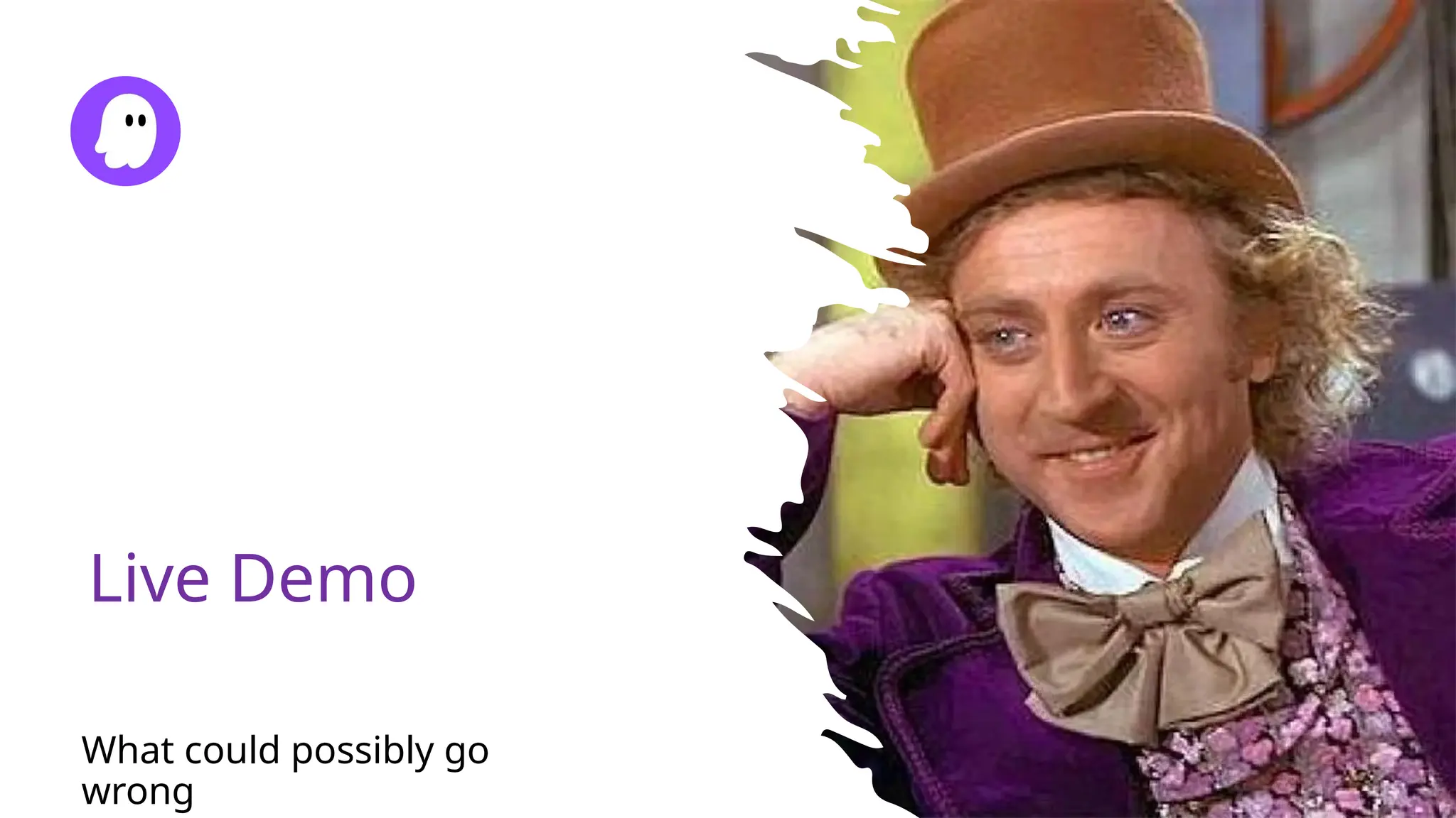 Live Demo
What could possibly go
wrong
 