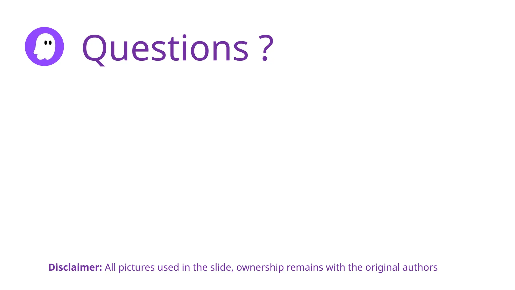 Questions ?
Disclaimer: All pictures used in the slide, ownership remains with the original authors
 